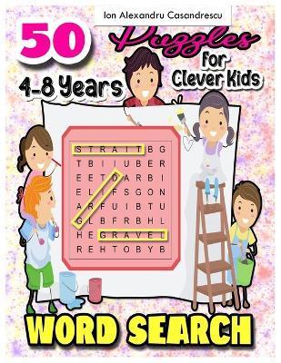 50 Word Search Puzzles 4-8 Years for Clever Kids: Word Search for Kids Ages 4-8, 6-8 Word Puzzle, Kid Puzzle, kindergarten Learning Games & Puzzles Ag - Ion Alexandru Casandrescu