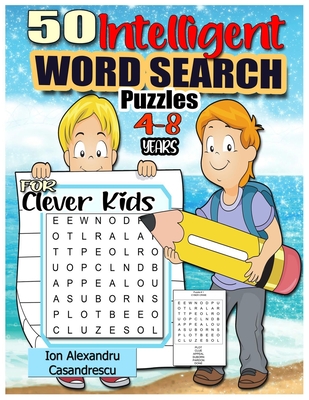 50 Intelligent Word Search Puzzles 4-8 Years for Clever Kids: Word Search for Kids Ages 4-8, 6-8 Word Puzzle, Kid Puzzle, kindergarten Learning Games - Ion Alexandru Casandrescu