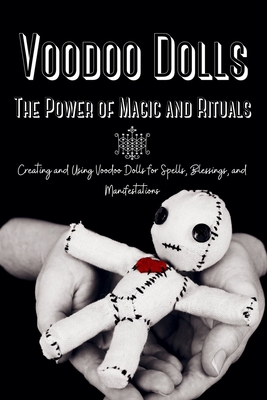 Voodoo Dolls: Creating and Using Voodoo Dolls for Spells, Blessings, and Manifestations - Marie Duvalier
