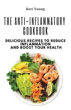 Coperta cărții 'The Anti-Inflammatory Cookbook: Delicious Recipes to Reduce Inflammation and Boost Your Health - Keri Young'
