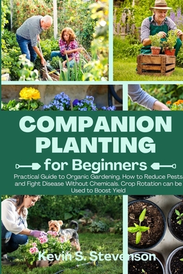 Companion Planting for Beginners: Practical Guide to Organic Gardening. How to Reduce Pests and Fight Disease Without Chemicals. Crop Rotation can be - Kevin S. Stevenson
