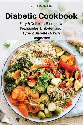 Diabetic Cookbook: Easy & Delicious Recipes for Prediabetes, Diabetes, and Type 2 Diabetes Newly Diagnosed - Willard Marsh