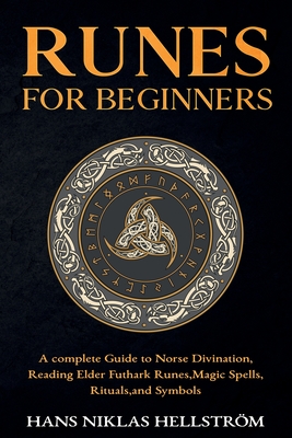 Runes for Beginners: complete Guide to Norse Divination, Reading Elder Futhark Runes, Magic Spells, Rituals, and Symbols - Hans Niklas Hellström