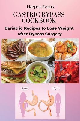 Gastric Bypass Cookbook: Bariatric Recipes to Lose Weight after Bypass Surgery - Harper Evans