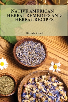 Native American Herbal Remedies and Herbal Recipes - Bimala Goel