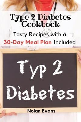 Type 2 Diabetes Cookbook: Tasty Recipes with a 30-Day Meal Plan Included - Nolan Evans