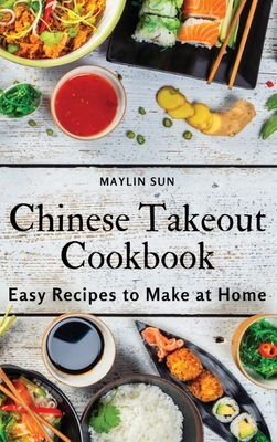 Chinese Takeout Cookbook: Easy Recipes to Make at Home - Maylin Sun