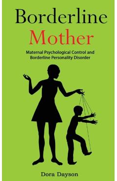 Borderline Mother: Maternal Psychological Control and Borderline Personality Disorder - Dora Dayson