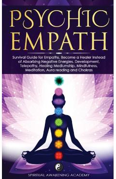 Psychic Empath: Survival Guide for Empaths, Become a Healer Instead of Absorbing Negative Energies. Development, Telepathy, Healing Me - Spiritual Awakening Academy