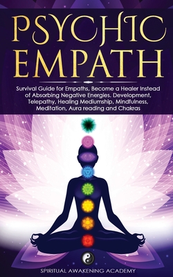 Psychic Empath: Survival Guide for Empaths, Become a Healer Instead of Absorbing Negative Energies. Development, Telepathy, Healing Me - Spiritual Awakening Academy