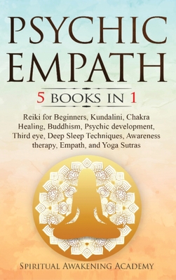 Psychic Empath: 5 BOOKS IN 1: Reiki for Beginners, Kundalini, Chakra Healing, Buddhism, Psychic development, Third eye, Deep Sleep Tec - Spiritual Awakening Academy