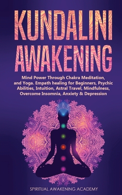 Kundalini Awakening: Mind Power Through Chakra Meditation, and Yoga. Empath healing for Beginners, Psychic Abilities, Intuition, Astral Tra - Spiritual Awakening Academy