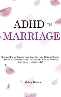 ADHD in Marriage: Real and Proven Ways to Keep Your Marriage Thriving Despite the Chaos, Overcome Denial, and Insulate Your Relationship - Melody Dawson