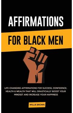 Poza produsului Affirmations for Black Men: Life-Changing Affirmations for Success, Confidence, Health & Wealth That Will Drastically Boost Your Mindset and Incre - Willie Brown