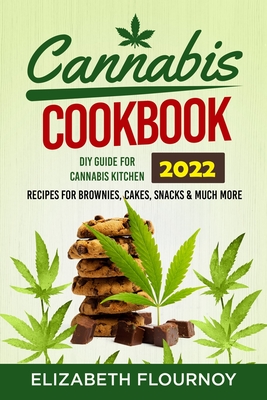 Cannabis Cookbook 2022: DIY Guide for Cannabis Kitchen, Recipes for Brownies, Cakes, snacks & Much More - Elizabeth Flournoy