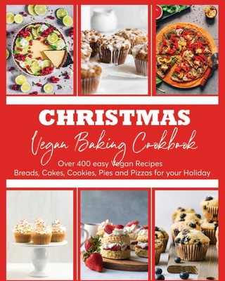 Christmas Vegan Baking Cookbook: 400+ Easy Vegan Recipes Breads, Cakes, Cookies, Pies and Pizzas for your Holiday - Wilona Bailey