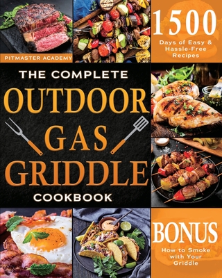The Complete Outdoor Gas Griddle Cookbook: Easy & Hassle-Free Recipes for Breakfast, Burgers, Meat, Vegetables, and Other Delicious Meals to Have Memo - Pitmaster Academy