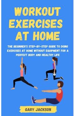 Coperta cărții 'Workout Exercises at Home: The Beginner's Step-by-Step Guide to Doing Exercises at Home without Equipment for a Perfect'