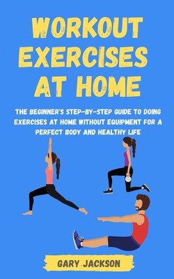 Coperta cărții 'Workout Exercises at Home: The Beginner's Step-by-Step Guide to Doing Exercises at Home without Equipment for a Perfect'