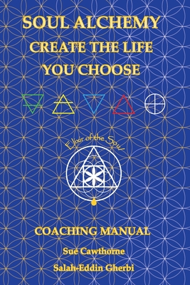Soul Alchemy Create The Life You Choose: Coaching Manual - Sue Cawthorne