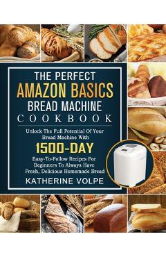 The Home Baker's Bread Machine Cookbook: 101 Classic, No-Fuss Recipes for  Your Oster, Zojirushi, Sunbeam, Cuisinart, Secura, KBS & All Bread Makers  (Paperback)