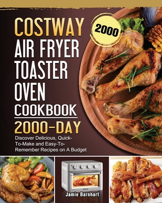 COSTWAY Air Fryer Toaster Oven Cookbook 2000: 2000 Days Discover Delicious, Quick-To-Make and Easy-To-Remember Recipes on A Budget - Jamie Barnhart