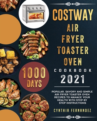 COSTWAY Air Fryer Toaster Oven Cookbook 2021: 1000-Day Popular, Savory and Simple Air Fryer Toaster Oven Recipes to Manage Your Health with Step by St - Cynthia Fernandez