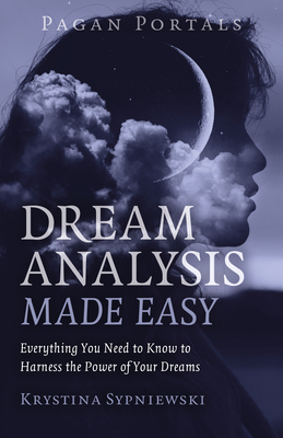 Pagan Portals - Dream Analysis Made Easy: Everything You Need to Know to Harness the Power of Your Dreams - Krystina Sypniewski