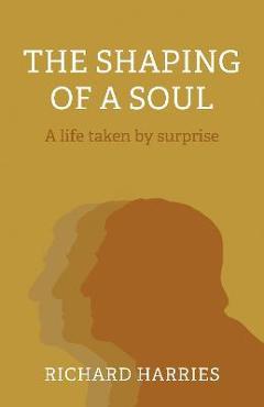 Poza produsului The Shaping of a Soul: A Life Taken by Surprise - Richard Harries