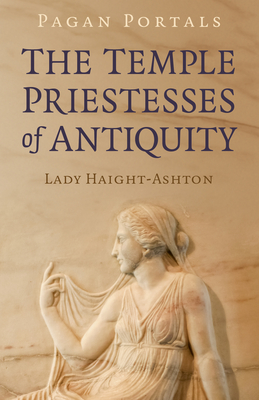 Pagan Portals - The Temple Priestesses of Antiquity - Lady Haight-ashton