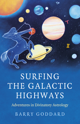 Surfing the Galactic Highways: Adventures in Divinatory Astrology - Barry Goddard