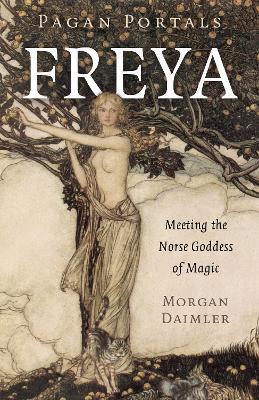 Pagan Portals - Freya: Meeting the Norse Goddess of Magic - Morgan Daimler