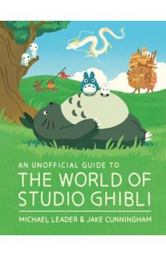An Unofficial Guide to the World of Studio Ghibli - Michael Leader