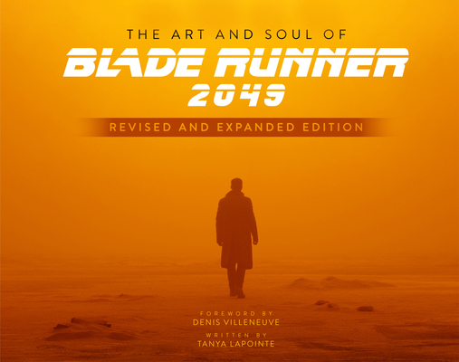 The Art and Soul of Blade Runner 2049 - Revised and Expanded Edition - Tanya Lapointe