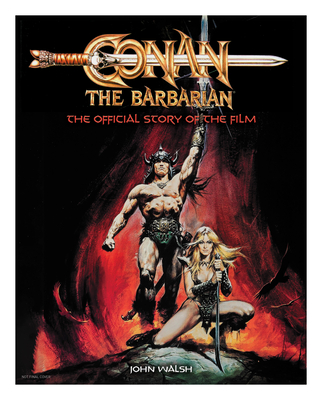 Conan the Barbarian: The Official Story of the Film - John Walsh