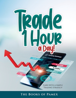 Trade 1 Hour a Day!: Earn with a simple Trading Strategy - The Books Of Pamex
