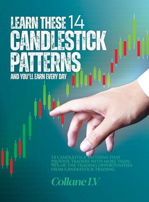 Learn these 14 Candlestick Patterns and you'll earn every day: 14 Candlestick patterns that provide traders with more than 90% of the trading opportun - Collane Lv
