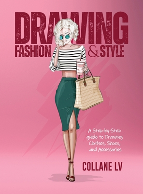 Drawing Fashion & Style: A step-by-step guide to drawing clothes, shoes, and accessories - Collane Lv