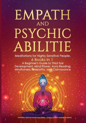 Empath and Psychic Abilities: Meditations for Highly Sensitive People. 6 BOOKS IN 1: A Beginner's Guide to Third Eye Development, Mind Power, Aura R - Kundalini Spiritual Awakening Study