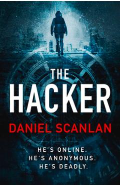 Coperta cărții 'The Hacker: He's Online. He's Anonymous. He's Deadly. - Daniel Scanlan'