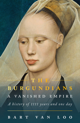 The Burgundians: A Vanished Empire - Bart Van Loo