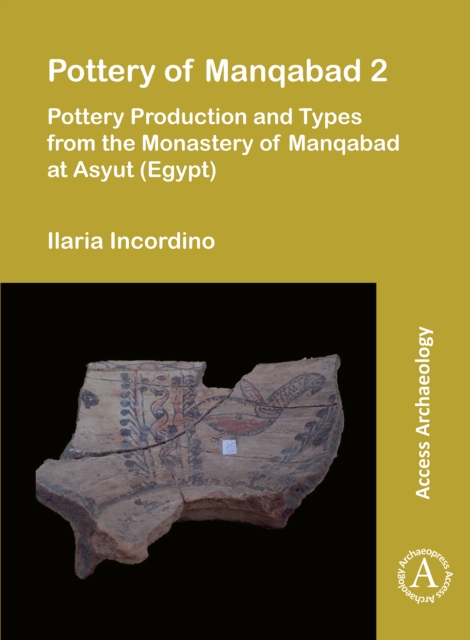 Pottery of Manqabad 2: Pottery Production and Types from the Monastery of Manqabad at Asyut (Egypt) - Ilaria Incordino