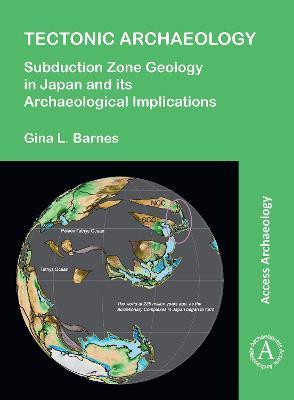 Tectonic Archaeology: Subduction Zone Geology in Japan and Its Archaeological Implications - Gina L. Barnes