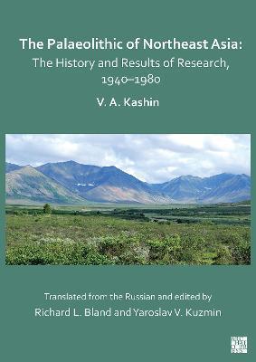 The Palaeolithic of Northeast Asia: The History and Results of Research in 1940-1980 - Richard L. Bland