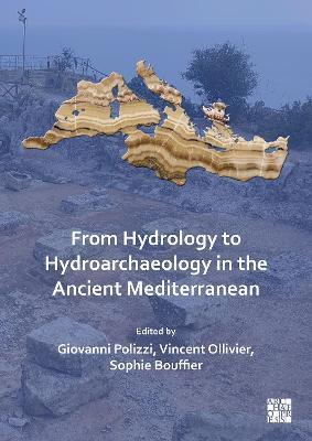 From Hydrology to Hydroarchaeology in the Ancient Mediterranean: An Interdisciplinary Approach - Sophie Bouffier