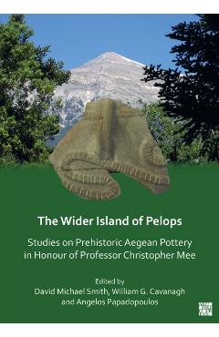 Coperta cărții 'The Wider Island of Pelops: Studies on Prehistoric Aegean Pottery in Honour of Professor Christopher Mee - William G.'