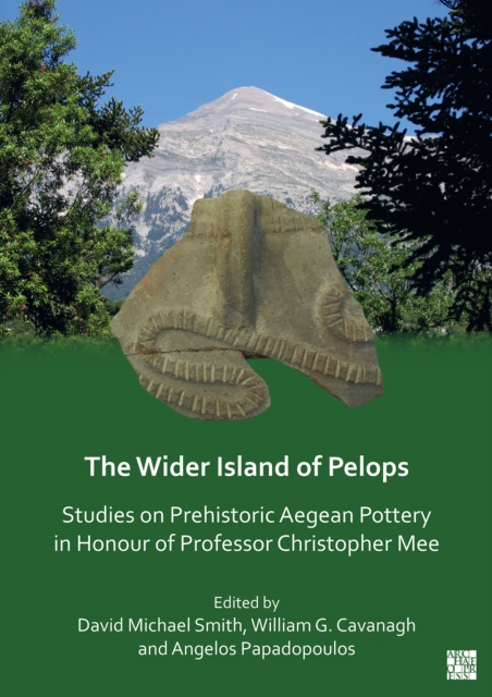 The Wider Island of Pelops: Studies on Prehistoric Aegean Pottery in Honour of Professor Christopher Mee - William G. Cavanagh