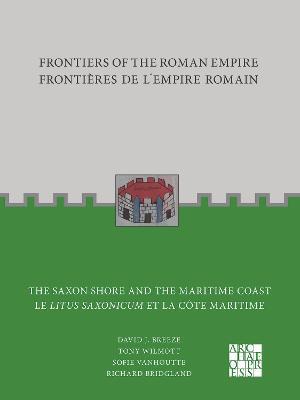 Frontiers of the Roman Empire: The Saxon Shore and the Maritime Coast: Frontieres de l'Empire Romain: Le Litus Saxonicum Et La Cote Maritime - David J. Breeze