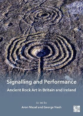 Signalling and Performance: Ancient Rock Art in Britain and Ireland - Aron Mazel