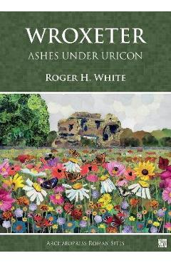 Poza produsului Wroxeter: Ashes Under Uricon: A Cultural and Social History of the Roman City - Roger H. White